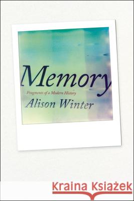 Memory: Fragments of a Modern History Winter, Alison 9780226902586 0