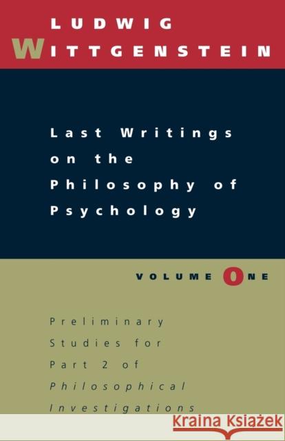 Last Writings, Volume I: Preliminary Studies for Part II of Philosophical Investigations Wittgenstein, Ludwig 9780226904252 University of Chicago Press