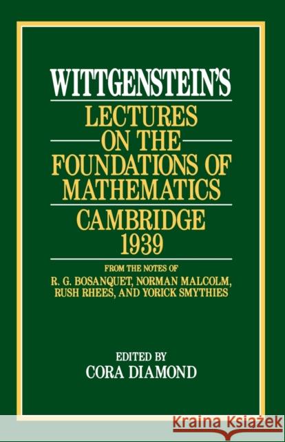 Wittgenstein's Lectures on the Foundations of Mathematics, Cambridge, 1939 Cora Diamond Ludwig Wittgenstein 9780226904269 University of Chicago Press