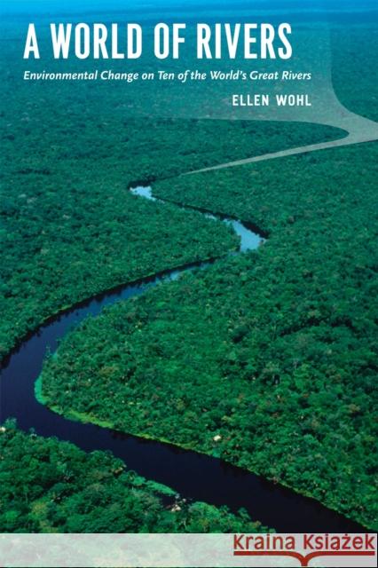 A World of Rivers: Environmental Change on Ten of the World's Great Rivers Wohl, Ellen 9780226904788