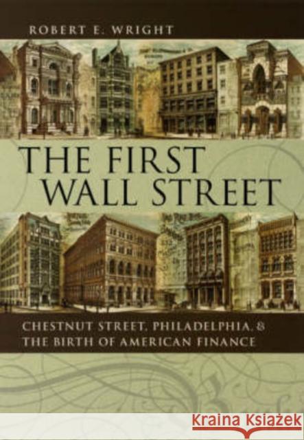 The First Wall Street: Chestnut Street, Philadelphia, and the Birth of American Finance Wright, Robert E. 9780226910260 University of Chicago Press