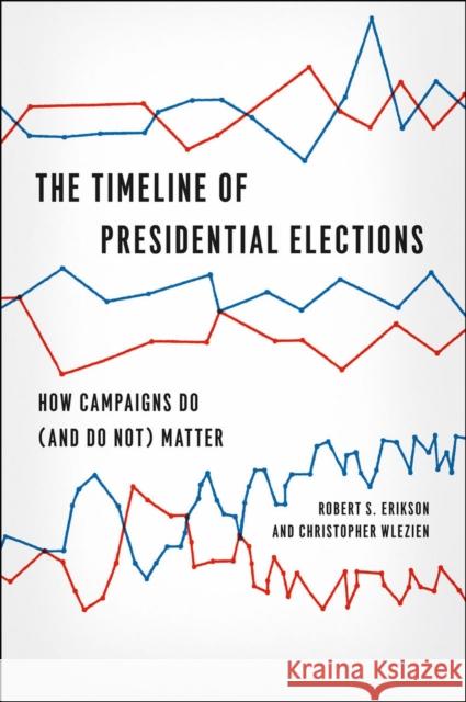 The Timeline of Presidential Elections: How Campaigns Do (and Do Not) Matter Erikson, Robert S. 9780226922157