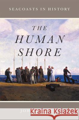 The Human Shore: Seacoasts in History John R. Gillis 9780226922232