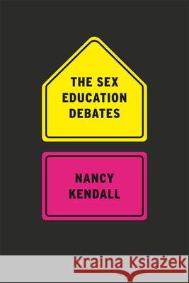 The Sex Education Debates Nancy Epps Kendall 9780226922287 University of Chicago Press