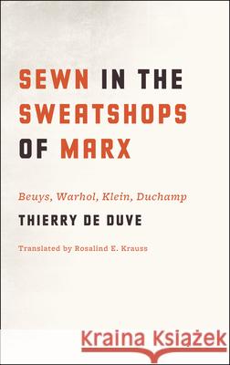 Sewn in the Sweatshops of Marx: Beuys, Warhol, Klein, Duchamp de Duve, Thierry 9780226922386 University of Chicago Press