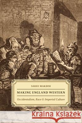 Making England Western: Occidentalism, Race, and Imperial Culture Makdisi, Saree 9780226923147