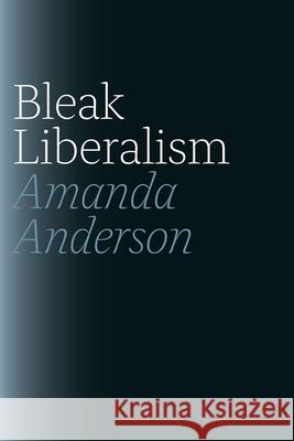 Bleak Liberalism Anderson, Amanda 9780226923529 John Wiley & Sons