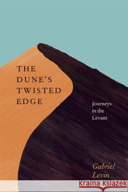 The Dune's Twisted Edge: Journeys in the Levant Levin, Gabriel 9780226923673 University of Chicago Press