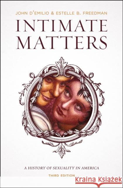 Intimate Matters: A History of Sexuality in America, Third Edition D'Emilio, John 9780226923802 University of Chicago Press