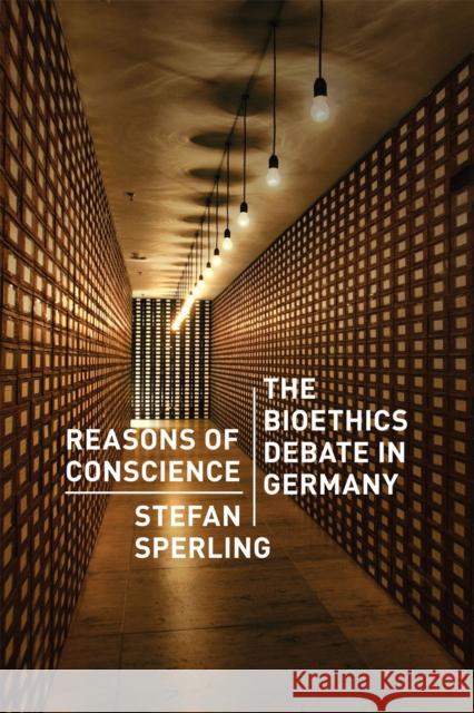 Reasons of Conscience: The Bioethics Debate in Germany Sperling, Stefan 9780226924328 University of Chicago Press