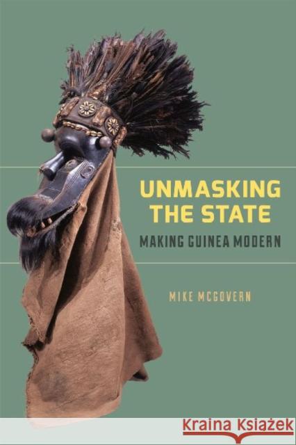 Unmasking the State: Making Guinea Modern McGovern, Mike 9780226925103
