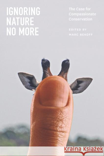Ignoring Nature No More: The Case for Compassionate Conservation Bekoff, Marc 9780226925332