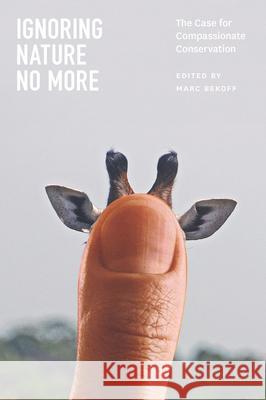 Ignoring Nature No More: The Case for Compassionate Conservation Bekoff, Marc 9780226925356