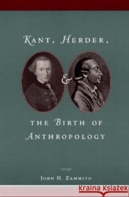 Kant, Herder, and the Birth of Anthropology John H. Zammito 9780226978598 University of Chicago Press