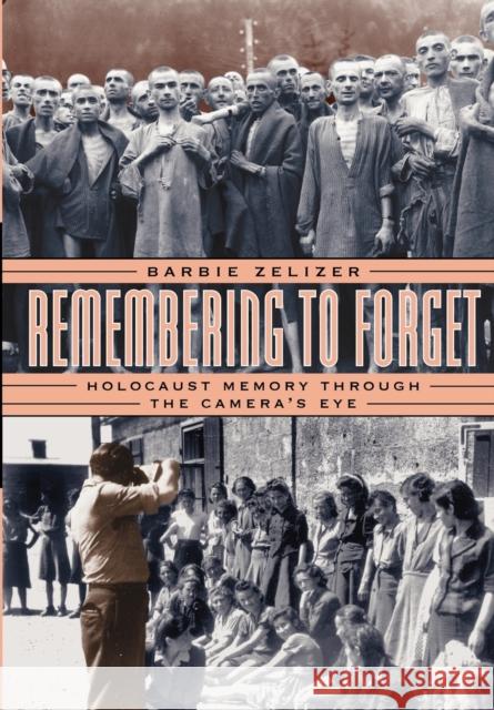 Remembering to Forget: Holocaust Memory through the Camera's Eye Zelizer, Barbie 9780226979731