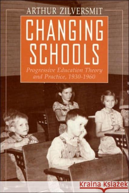 Changing Schools: Progressive Education Theory and Practice, 1930-1960 Zilversmit, Arthur 9780226983301 University of Chicago Press