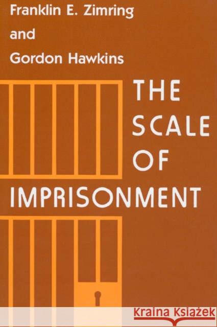 The Scale of Imprisonment Franklin E. Zimring Gordon J. Hawkins 9780226983547 University of Chicago Press