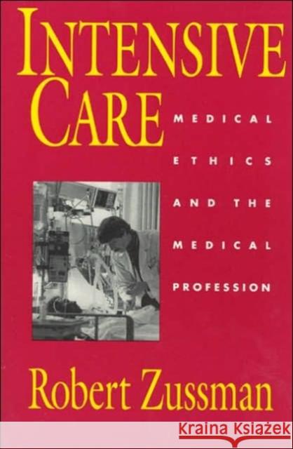 Intensive Care: Medical Ethics and the Medical Profession Zussman, Robert 9780226996356 University of Chicago Press