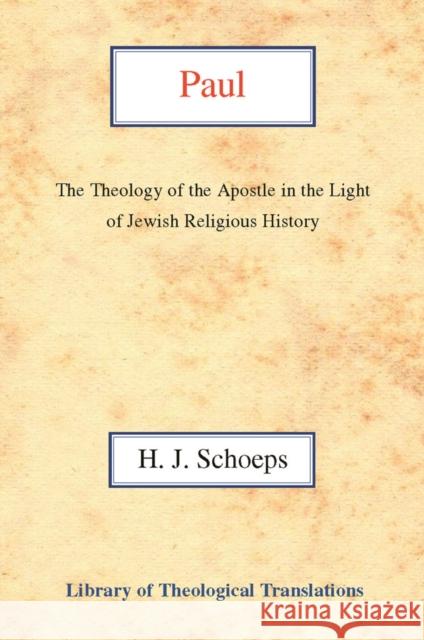 Paul: The Theology of the Apostle in the Light of Jewish Religious History Schoeps, Hj 9780227170144 James Clarke Company