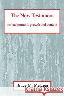 The New Testament, Its Background, Growth and Content: Its Background Growth and Content Bruce M. Metzger 9780227170250