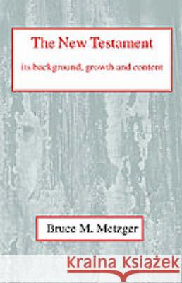 The New Testament, Its Background, Growth and Content: Its Background Growth and Content Bruce M. Metzger 9780227170267 James Clarke & Co Ltd