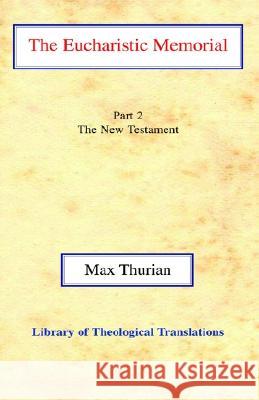 The Eucharistic Memorial : Part II: The New Testament Max Thurian John Gordon Davies Alfred Raymond George 9780227170328 