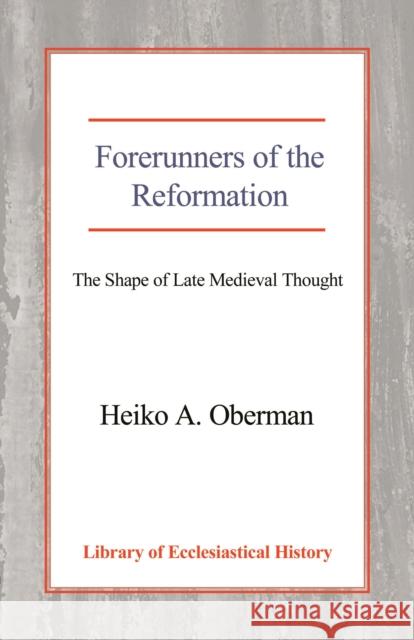 Forerunners of the Reformation: The Shape of Late Medieval Thought Heiko Augustinus Oberman Paul L. Nyhus 9780227170458