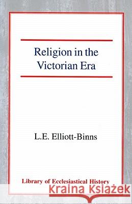 Religion in the Victorian Era Leonard Elliott Elliott-Binns 9780227170748 James Clarke Company