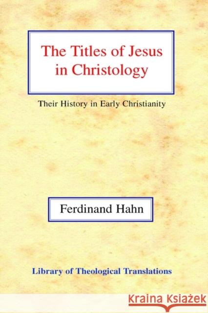 The Titles of Jesus in Christology: Their History in Early Christianity Ferdinand Hahn Harold Knight George Ogg 9780227170854