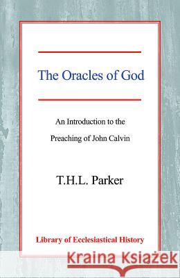 The Oracles of God: An Introduction to the Preaching of John Calvin T. H. L. Parker 9780227170915 James Clarke Company