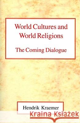 World Cultures and World Religions: The Coming Dialogue Hendrik Kraemer 9780227170953 James Clarke Company