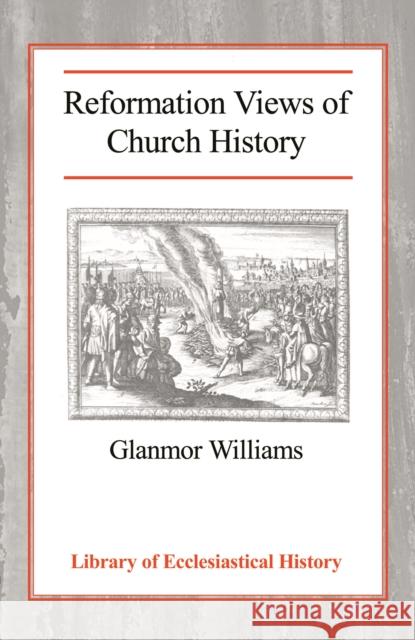 Reformation Views of Church History Glanmor Williams A. M. Allchin Martin E. Marty 9780227171738