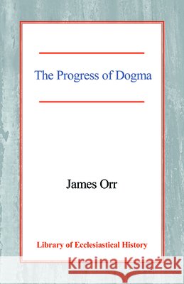 The Progress of Dogma James Orr 9780227171929 James Clarke Company