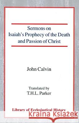 Sermons on Isaiah's Prophecy of the Death and Passion of Christ John Calvin T. H. L. Parker 9780227171936 