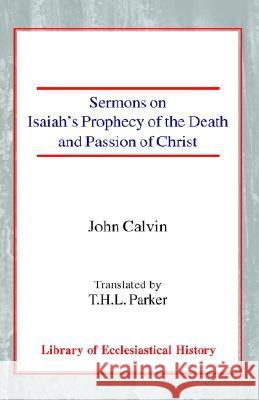 Sermons on Isaiah's Prophecy of the Death and Passion of Christ John Calvin T. H. L. Parker 9780227171943 