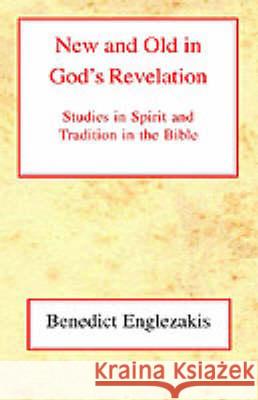 New and Old in God's Revelation: Studies in Relations Between Spirit and Tradition in the Bible Benedict Englezakis 9780227171967 JAMES CLARKE & CO LTD