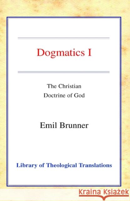 Dogmatics I: Volume I - The Christian Doctrine of God Brunner, Emil 9780227172155