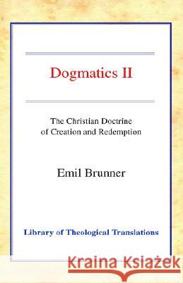 Dogmatics II: Volume II - The Christian Doctrine of Creation and Redemption Brunner, Emil 9780227172186 James Clarke Company