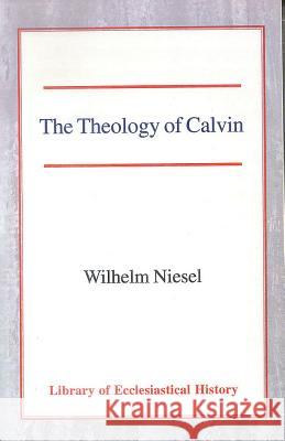 The Theology of Calvin Wilhelm Niesel Harold Knight 9780227172230 Lutterworth Press