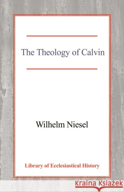 The Theology of Calvin Wilhelm Niesel Harold Knight 9780227172247 Lutterworth Press