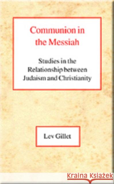 Communion in the Messiah: Studies in the Relationship Between Judaism and Christianity Gillet, Lev 9780227172254 Lutterworth Press