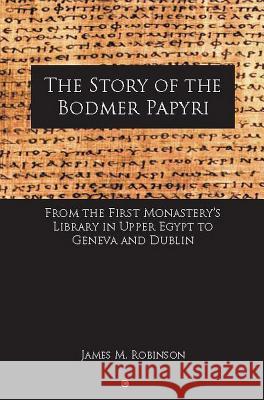 The Story of the Bodmer Papyri: From the First Monastery's Library in Upper Egypt to Geneva and Dublin Robinson, James M. 9780227172780 James Clarke Company