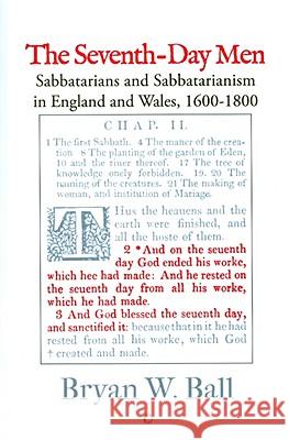 The Seventh-Day Men: Sabbatarians and Sabbatarianism in England and Wales, 1600-1800 Bryan W. Ball 9780227173114 James Clarke Company