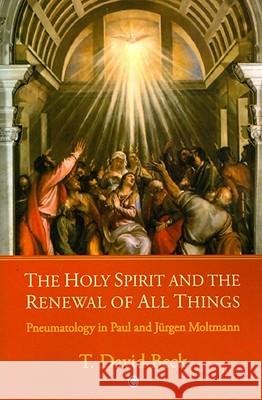 Holy Spirit and the Renewal All Things: Pneumatology in Paul and Jurgen Moltmann  9780227173329 James Clarke Company