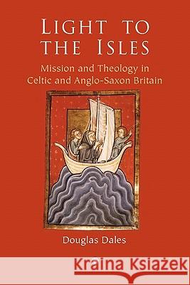 Light to the Isles: Missionary Theology in Celtic and Anglo-Saxon Britain Dales, Douglas 9780227173411 0