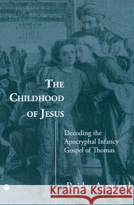 The Childhood of Jesus: Decoding the Apocryphal Infancy Gospel of Thomas Reidar Aasgaard 9780227173541 0