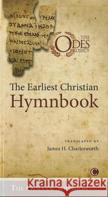The Earliest Christian Hymnbook: The Odes of Solomon James H Charlesworth 9780227173558 0