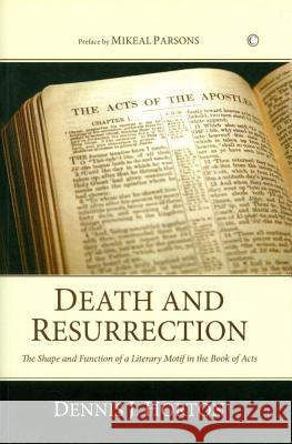 Death and Resurrection: The Shape and Function of a Literary Motif in the Book of Acts Dennis J Horton 9780227173657
