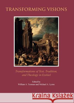 Transforming Visions: Transformations of Text Tradition and Theology in Ezekiel Lyons, Michael A. 9780227173688