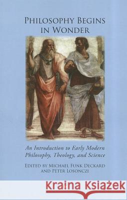 Philosophy Begins in Wonder: An Introduction to Early Modern Philosophy Theology and Science Losonczi, Peter 9780227173725